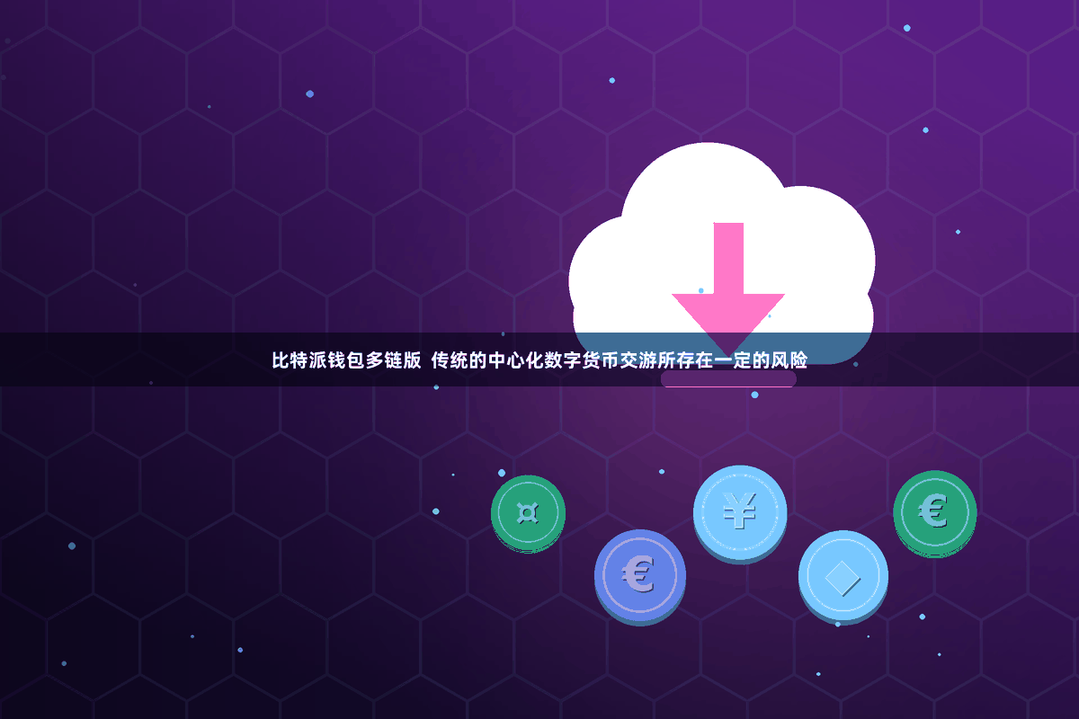 比特派钱包多链版 传统的中心化数字货币交游所存在一定的风险