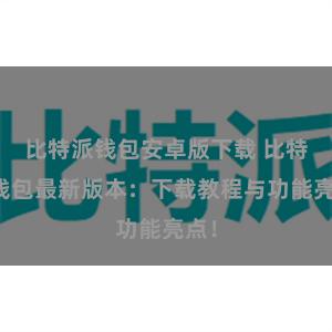 比特派钱包安卓版下载 比特派钱包最新版本：下载教程与功能亮点！