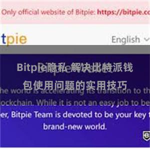 Bitpie隐私 解决比特派钱包使用问题的实用技巧