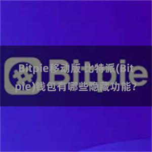 Bitpie移动版 比特派(Bitpie)钱包有哪些隐藏功能？