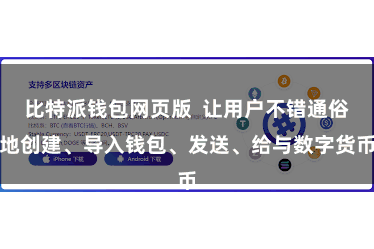 比特派钱包网页版  让用户不错通俗地创建、导入钱包、发送、给与数字货币