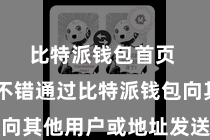 比特派钱包首页  用户不错通过比特派钱包向其他用户或地址发送数字财富