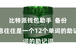 比特派钱包助手  备份信息往往是一个12个单词的助记词