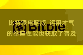 比特派电脑版 运用才气的举座性能也获取了普及