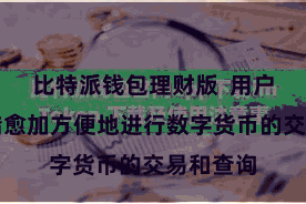 比特派钱包理财版  用户当今不错愈加方便地进行数字货币的交易和查询