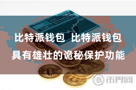 比特派钱包  比特派钱包具有雄壮的诡秘保护功能