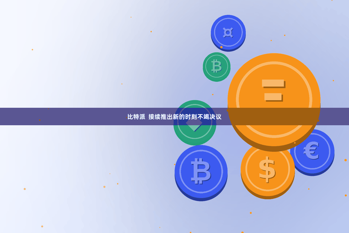 比特派 接续推出新的时刻不竭决议