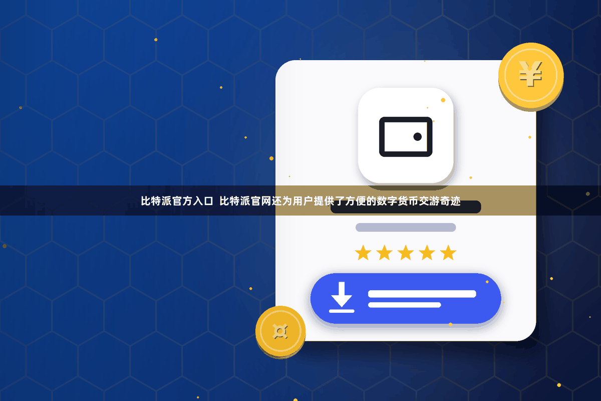 比特派官方入口 比特派官网还为用户提供了方便的数字货币交游奇迹