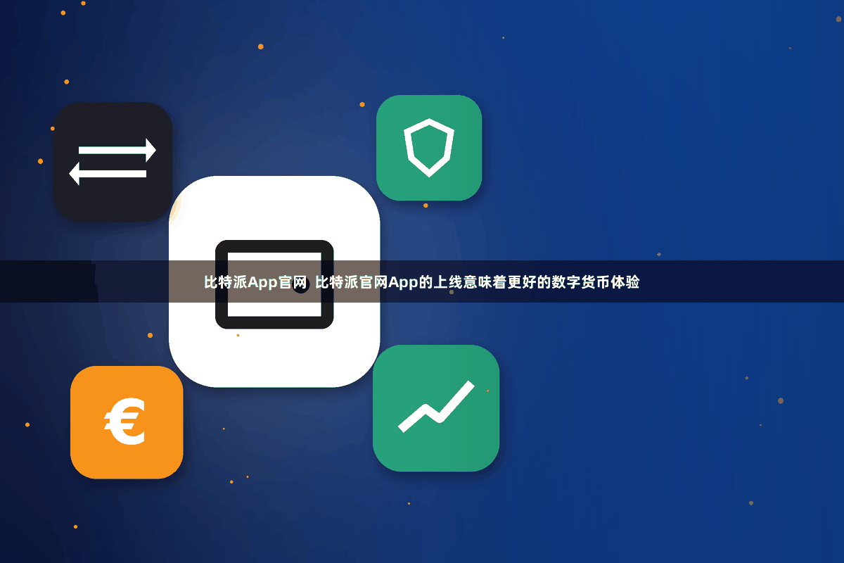 比特派App官网 比特派官网App的上线意味着更好的数字货币体验
